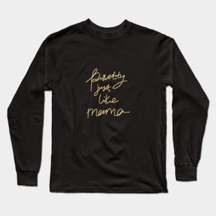 Pretty like mama Long Sleeve T-Shirt